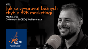 112 | MARTIN JIRAS | JAK SE VYVAROVAT BĚŽNÝCH CHYB V B2B MARKETINGU