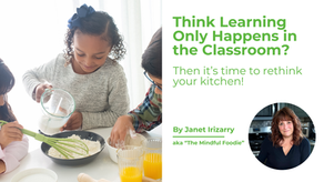 Think Learning Only Happens in the Classroom? Then it is time to rethink your kitchen.