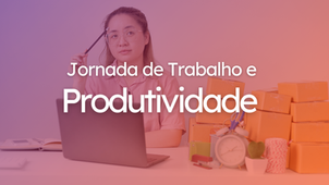 A Jornada de Trabalho e a Produtividade: Desmistificando uma Crença Limitante