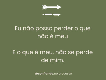 Eu não posso perder o que não é meu. E  que é meu, não se perde de mim.