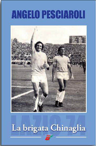 Copertina del libro La brigata Chinaglia di Angelo Pesciaroli dedicato alla Lazio campione d'Italia del 1974_fronte