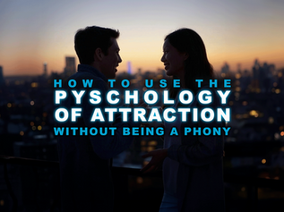 How to Use the Psychology of Attraction Without Being a Phony