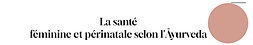 BLOG sur la santé féminine selon l'Ayurveda par Anne-Sophie Kronenberger  Consultante Āyurvedique 