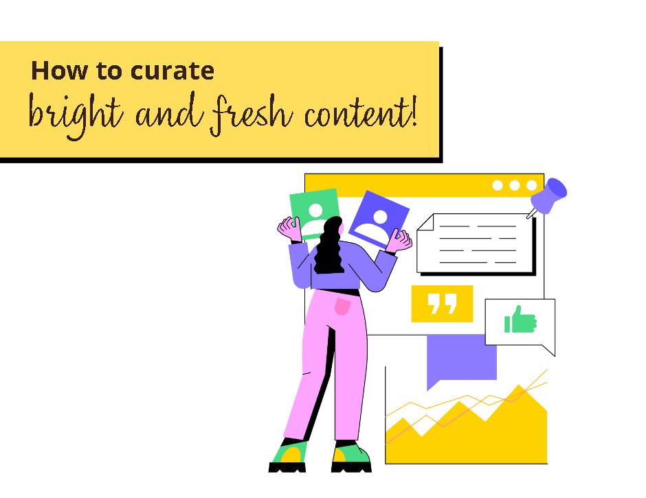 How to curate bright and fresh content!