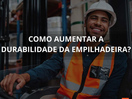 Como Aumentar a Durabilidade da Empilhadeira?