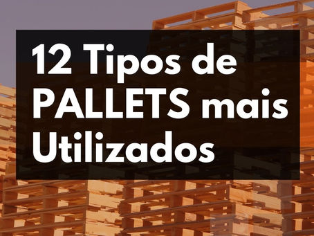 Conheça 12 Tipos de Pallets | Madeira, PBR, Plástico e Mais