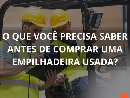 Empilhadeira Usada | O Que Saber Antes de Comprar