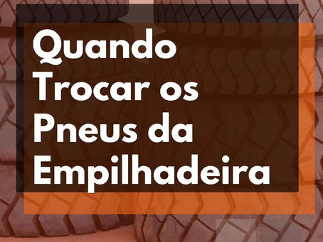 Quando Trocar os Pneus da Empilhadeira?