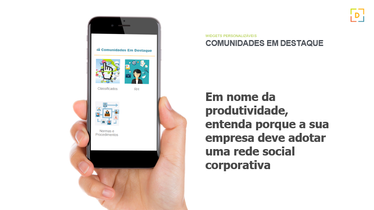 Em nome da produtividade, entenda porque a sua empresa deve adotar uma rede social corporativa