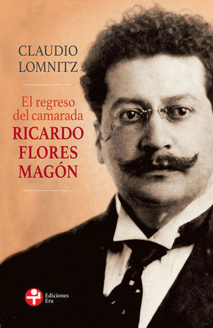 El Regreso Del Camarada Ricardo Flores Magón | Claudio Lomnitz