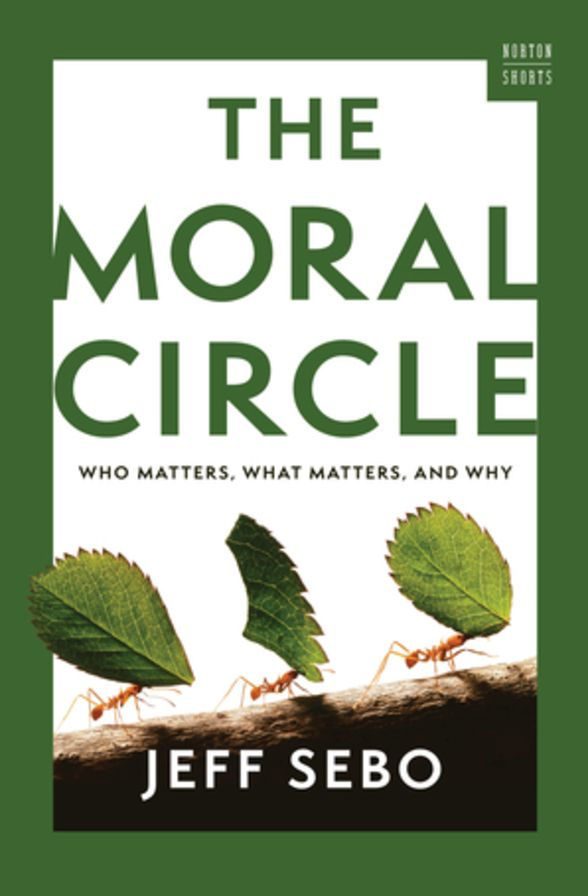 The Moral Circle: Who Matters, What Matters, and Why by Jeff Sebo