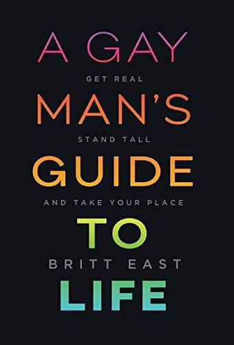 A Gay Man's Guide to Life: Get Real, Stand Tall, and Take Your Place