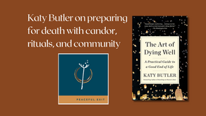 Katy Butler on preparing for death with candor, rituals, and community