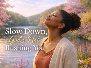 Slow Down, God’s Not Rushing You