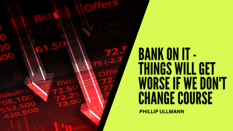 Bank on it – things will get worse if we don’t change course