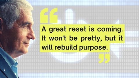 “A great reset is coming. It won't be pretty, but it will rebuild purpose.”