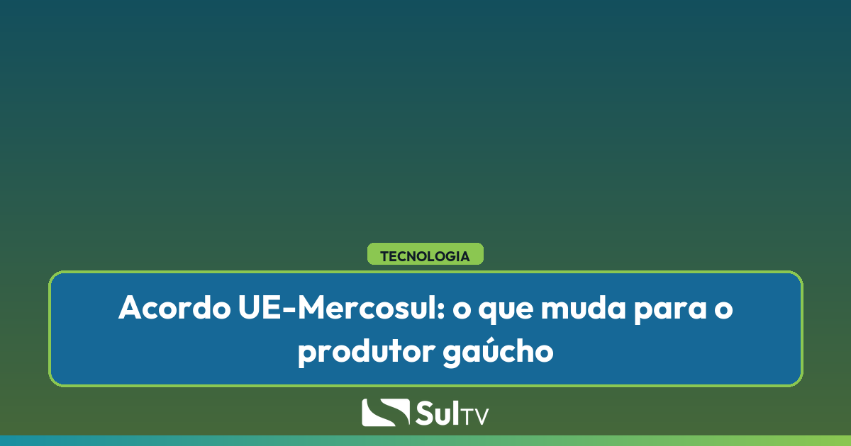 Integração entre os blocos pode abrir mercados, reduzir tarifas e impulsionar exportações do agronegócio do Rio Grande do Sul