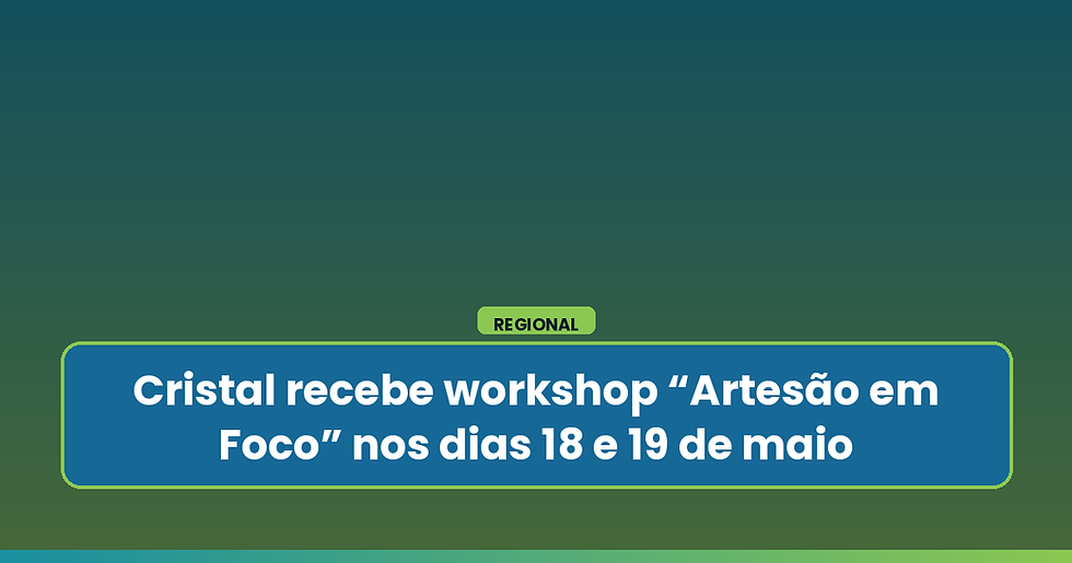 Cristal recebe workshop “Artesão em Foco” com oficinas e capacitação em 18 e 19 de maio