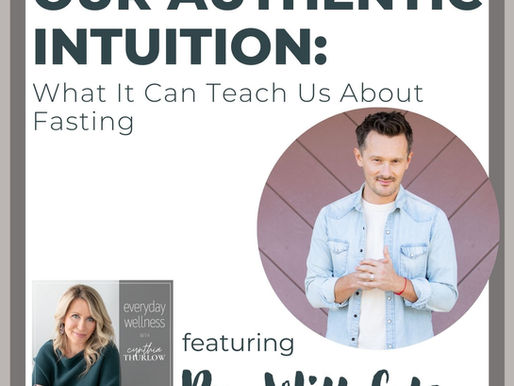 Ep. 138 Our Authentic Intuition: What It Can Teach Us About Fasting with Dr. Will Cole