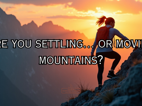 Are You Truly Trying? Or Just Hoping? How to Stop Settling and Start Moving Mountains