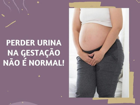 Perder urina na gestação não é normal!