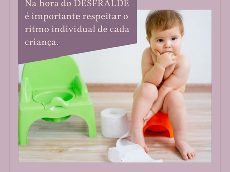 Na hora do DESFRALDE é importante respeitar o ritmo individual de cada criança.
