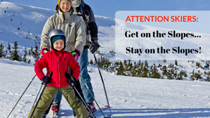 ATTENTION SKIERS! Get On the Slopes & Stay On the Slopes