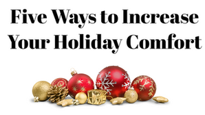 Five Ways to Increase Your Holiday Comfort (and Joy!)