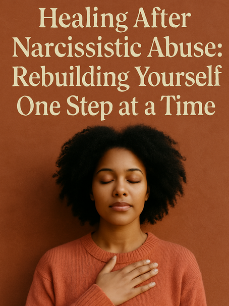 Healing After Narcissistic Abuse: Rebuilding Yourself One Step at a Time