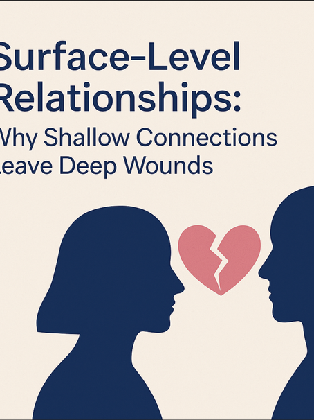 Surface-Level Relationships: Why Shallow Connections Leave Deep Wounds
