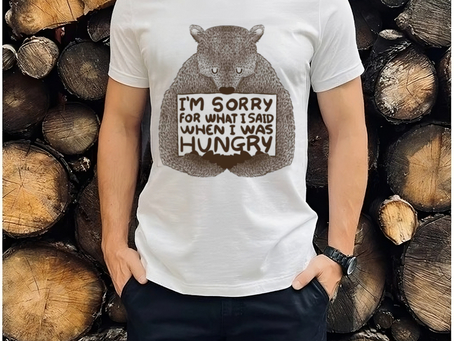 I’m Sorry For What I Said When I Was Hungry Shirt