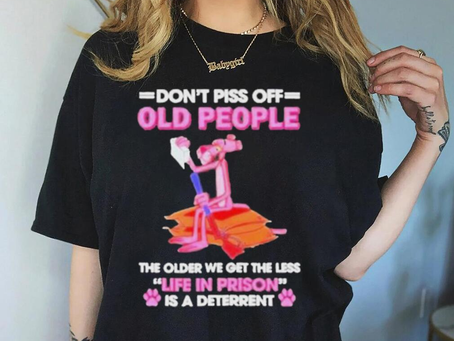 Pink Panther Dont Piss Off Old People The Older We Get The Less Life In Prison Shirt