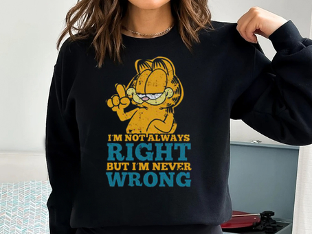 Always Right Never Wrong Shirt, Fat Garfield Merch