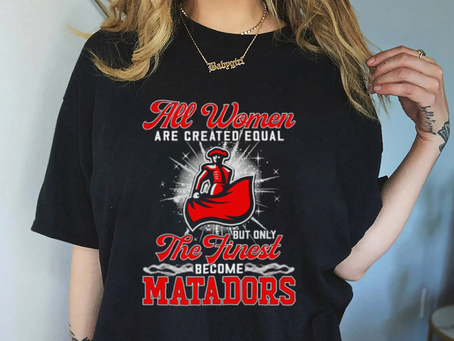 All women are created equal but only the finest become Cal State Northridge Matadors 2023 shirt