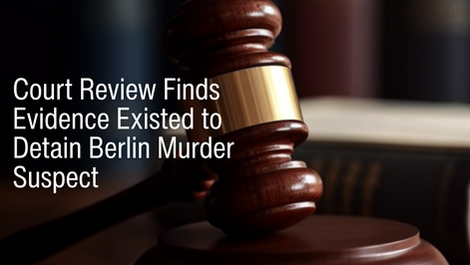 Court Review Finds Evidence Existed to Detain Berlin Murder Suspect