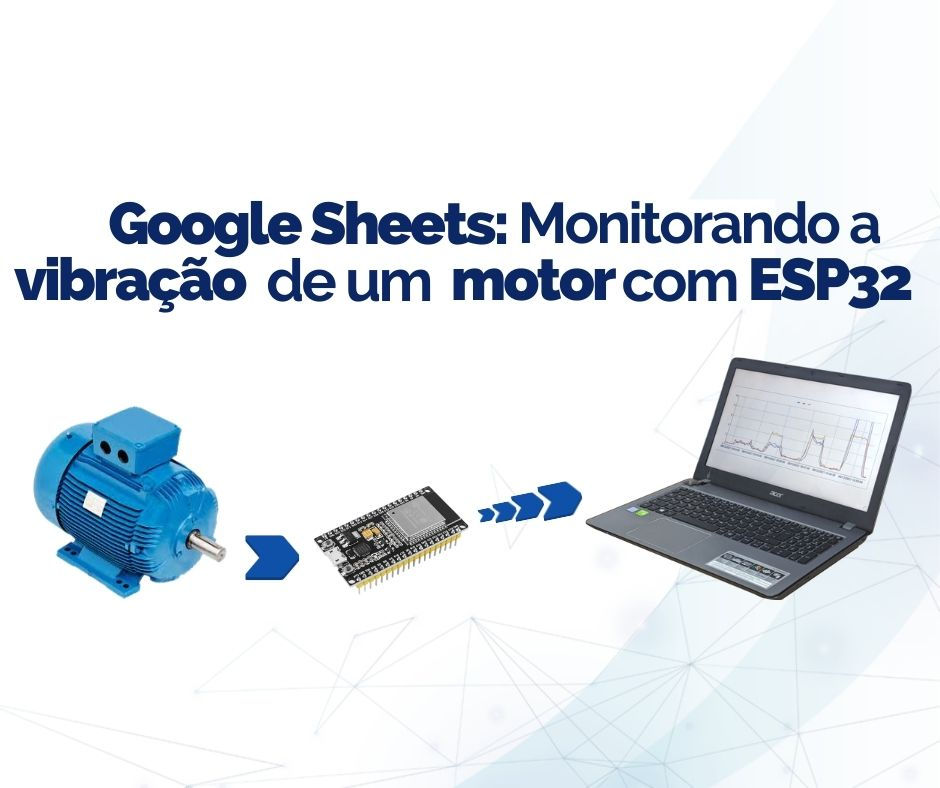 Google Sheets: Monitorando a vibração de um motor com ESP32