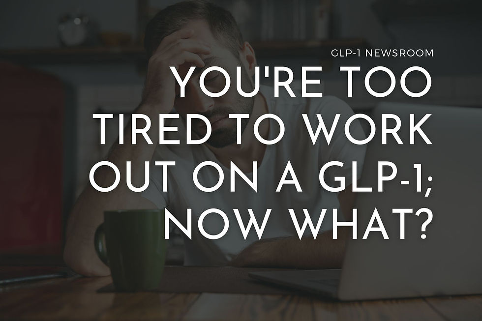 too tired to workout on glp-1 now what?