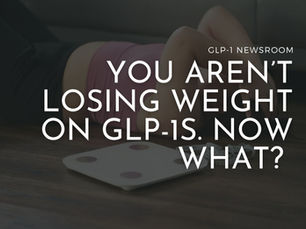 you aren't losing weight on GLP-1s, now what?