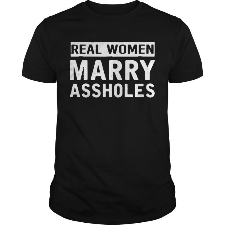 Real women marry assholes shirt