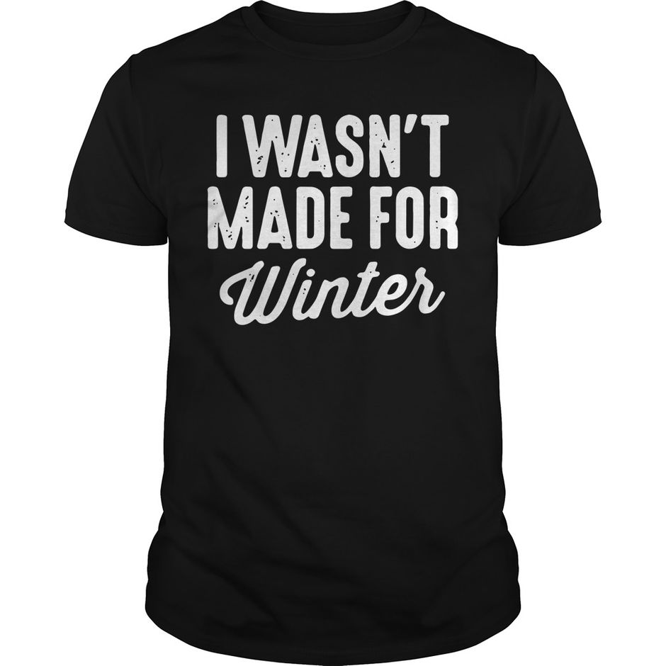 I wasn’t made for winter shirt