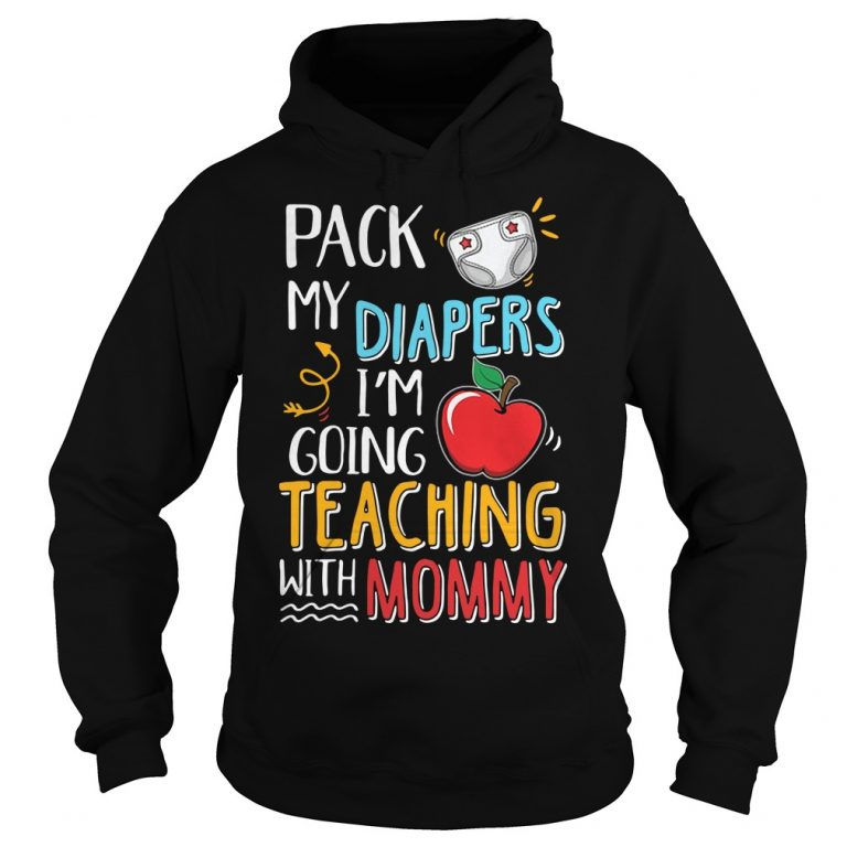 Pack my diapers I’m going teaching with mommy shirt