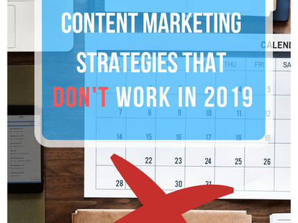 Content Marketing Strategies than DON'T Work in 2019