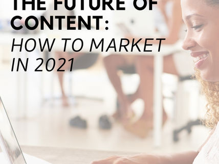 The Future of Content: How to Market in 2021