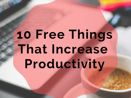10 FREE Things that Increase Productivity
