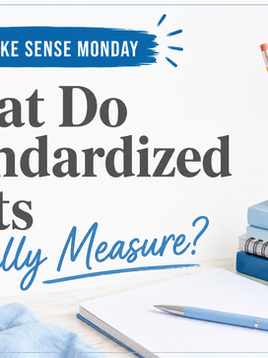 Make It Make Sense Monday: What Do Standardized Tests Actually Measure?