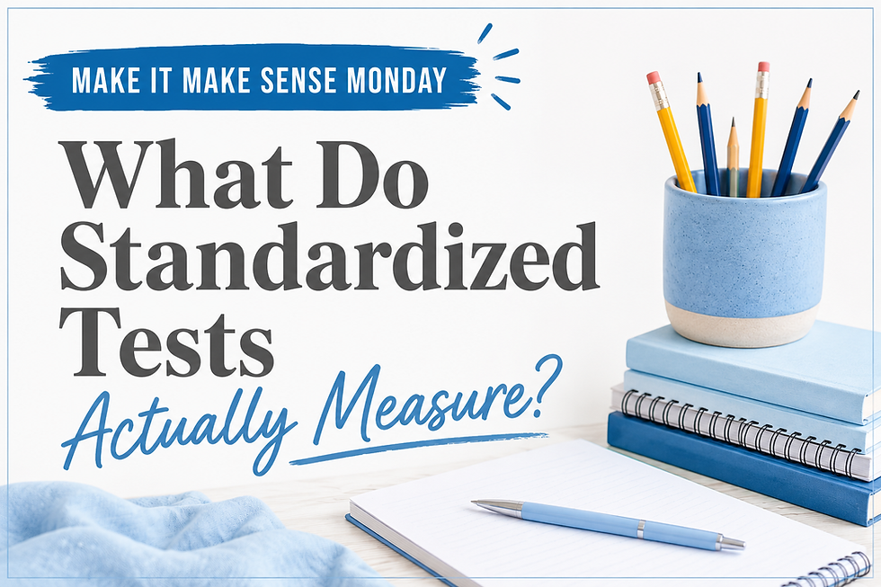 Make It Make Sense Monday: What Do Standardized Tests Actually Measure?