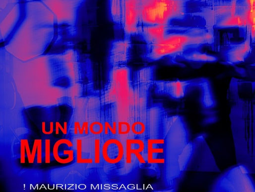“UN MONDO MIGLIORE” il nuovo video del singolo di MAURIZIO MISSAGLIA