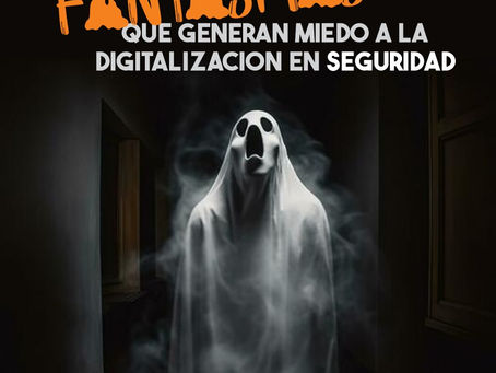 FANTASMAS QUE GENERAN MIEDO A LA DIGITALIZACIÓN DE SEGURIDAD