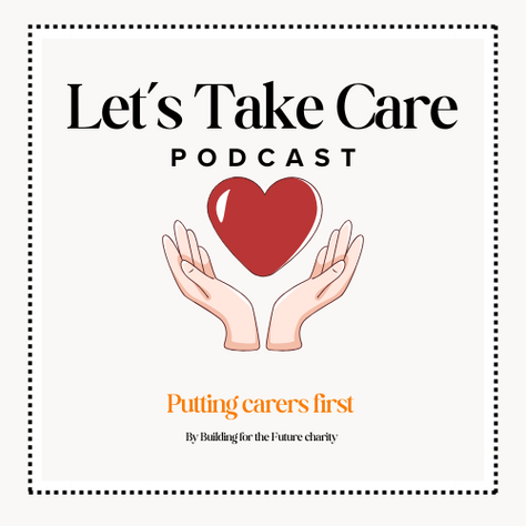 NEW PODCAST LAUNCHES: 'LET’S TAKE CARE' – A RAW, REAL VOICE FOR PARENT CARERS
