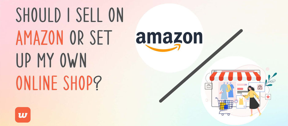 Should I sell on Amazon or Set Up My Own Online Shop?